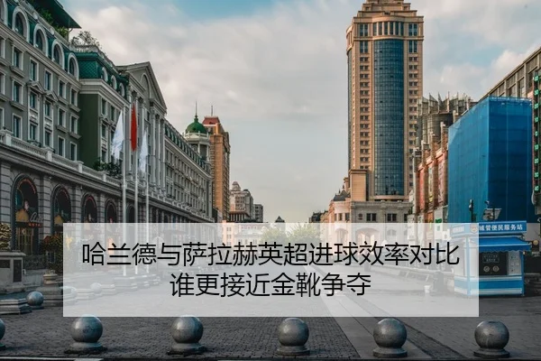 哈兰德与萨拉赫英超进球效率对比 谁更接近金靴争夺
