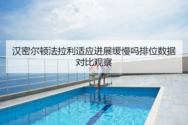 汉密尔顿法拉利适应进展缓慢吗排位数据对比观察