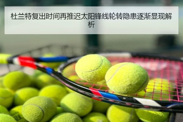 杜兰特复出时间再推迟太阳锋线轮转隐患逐渐显现解析