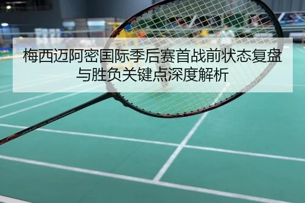 梅西迈阿密国际季后赛首战前状态复盘与胜负关键点深度解析